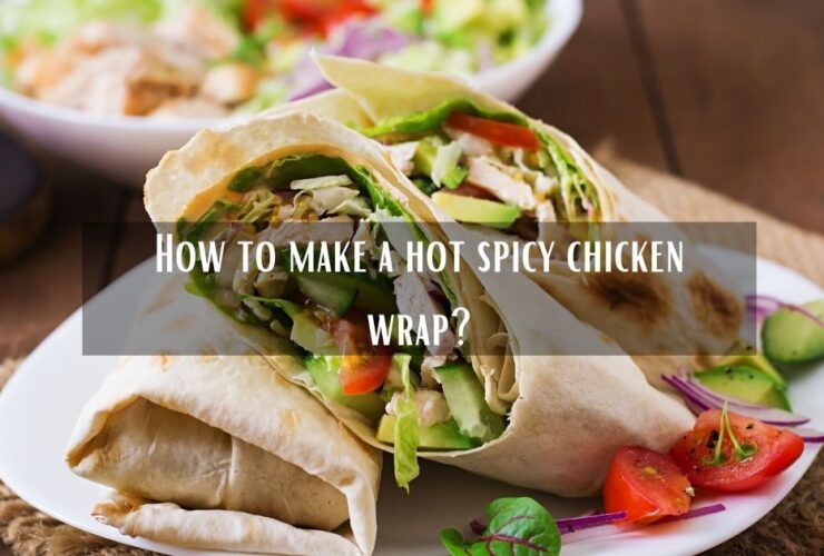 How to make a hot spicy chicken wrap?