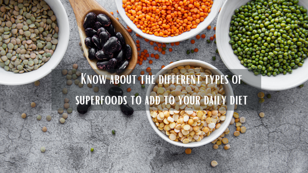 Know about the different types of superfoods to add to your daily diet